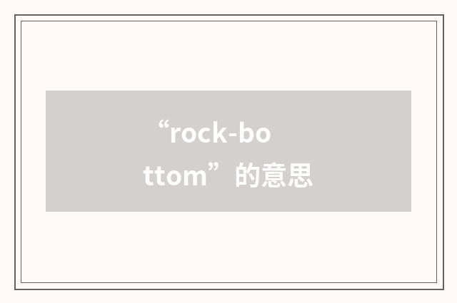 “rock-bottom”的意思