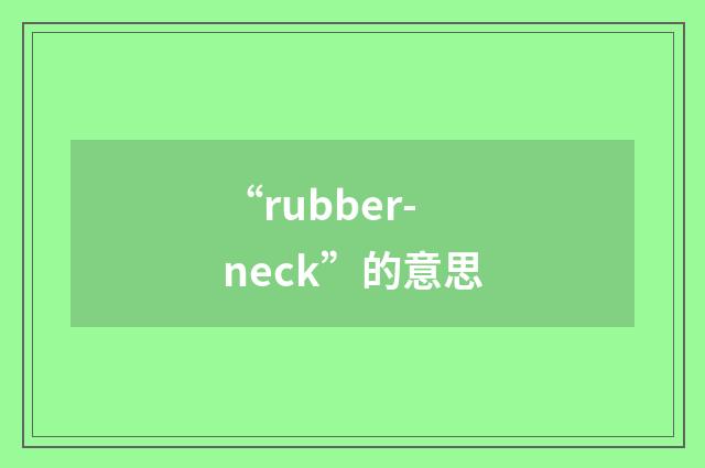 “rubber-neck”的意思