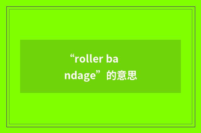 “roller bandage”的意思