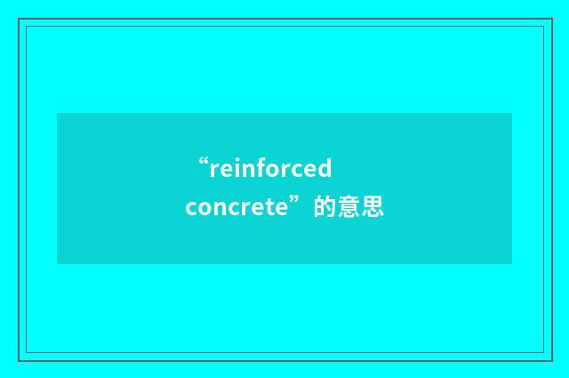 “reinforced concrete”的意思