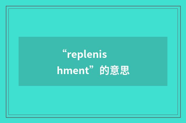 “replenishment”的意思