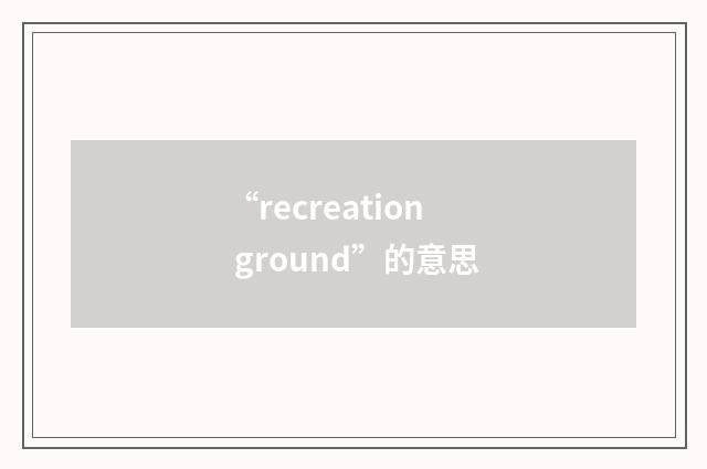 “recreation ground”的意思