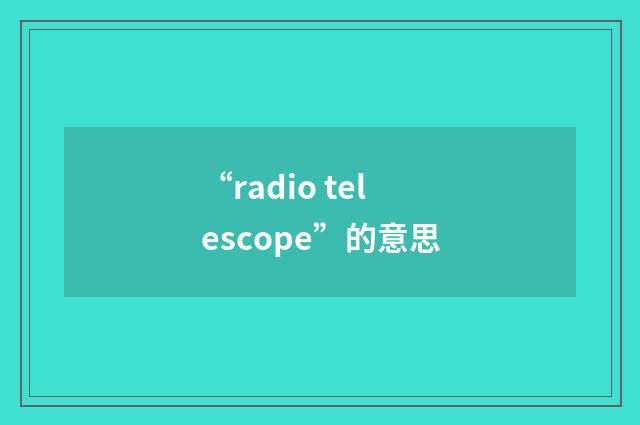 “radio telescope”的意思