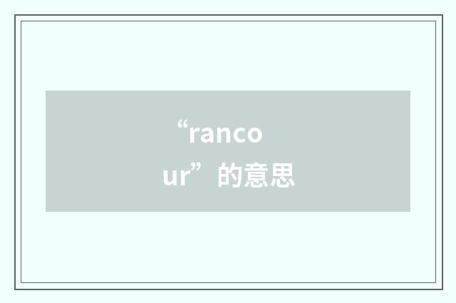 “rancour”的意思