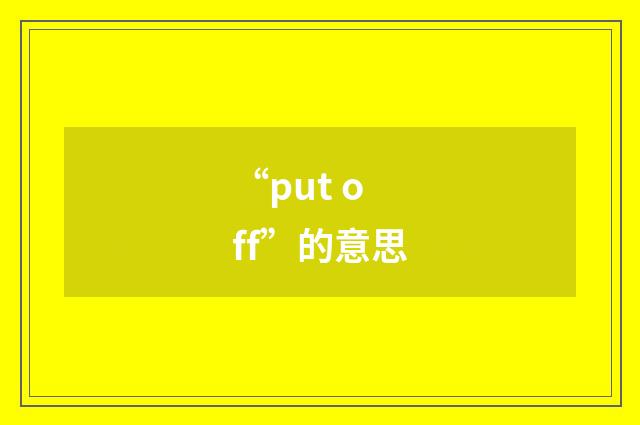 “put off”的意思