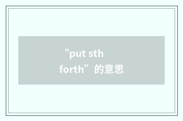 “put sth forth”的意思