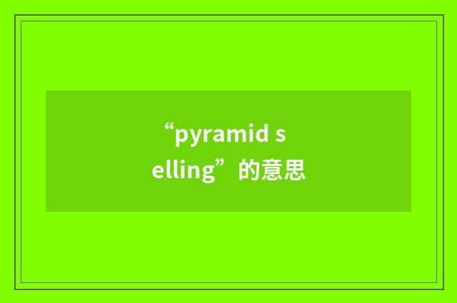 “pyramid selling”的意思