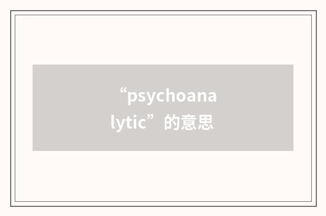 “psychoanalytic”的意思