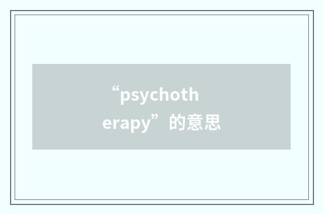 “psychotherapy”的意思