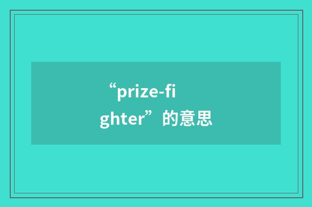 “prize-fighter”的意思