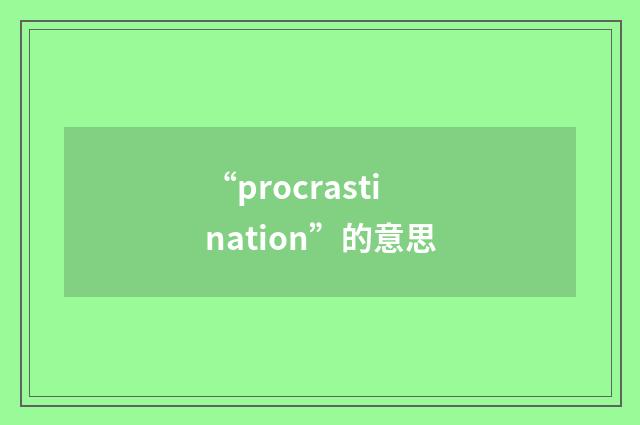 “procrastination”的意思