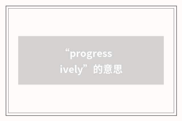 “progressively”的意思