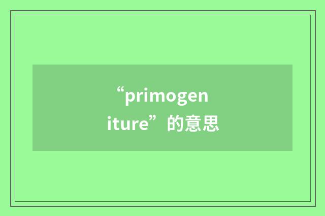 “primogeniture”的意思