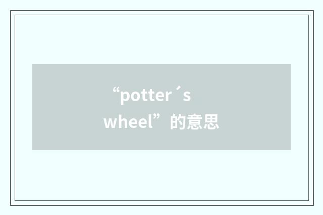 “potter´s wheel”的意思