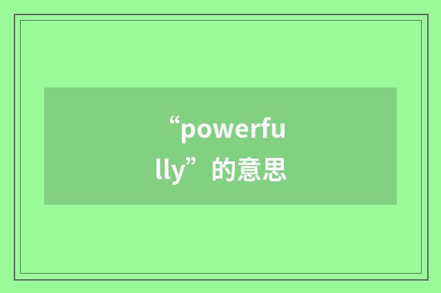 “powerfully”的意思