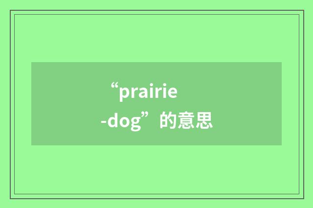 “prairie-dog”的意思