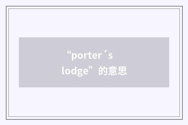 “porter´s lodge”的意思