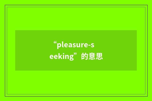 “pleasure-seeking”的意思