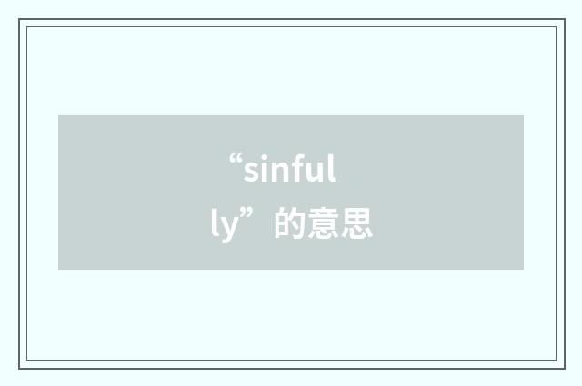“sinfully”的意思