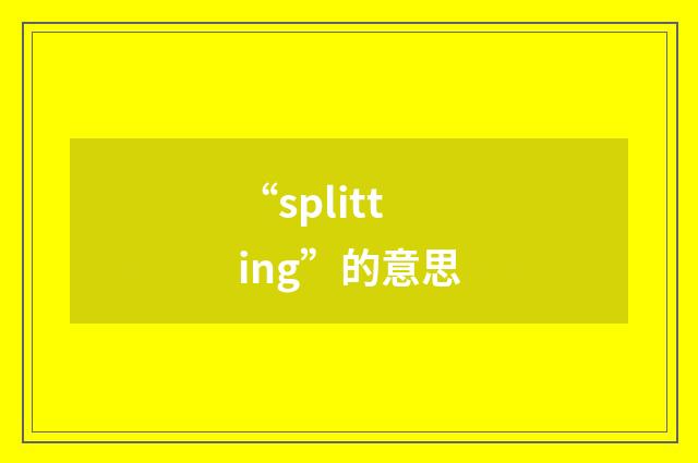 “splitting”的意思