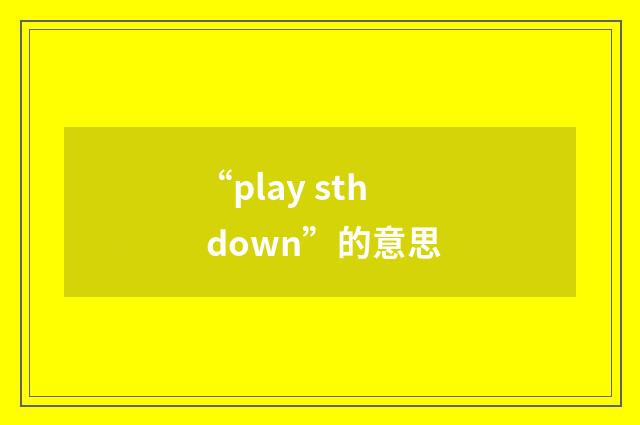 “play sth down”的意思