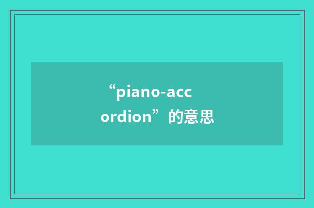 “piano-accordion”的意思