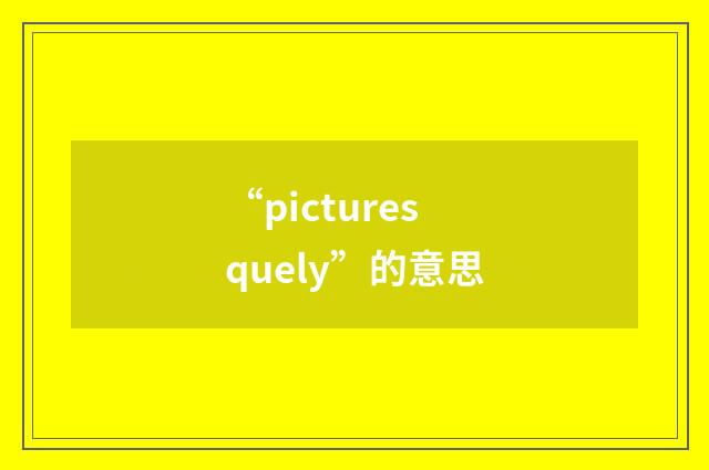 “picturesquely”的意思