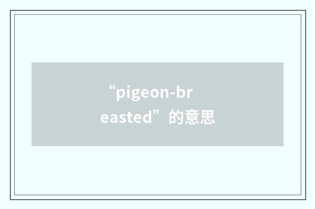 “pigeon-breasted”的意思