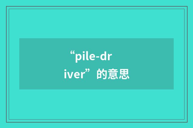 “pile-driver”的意思