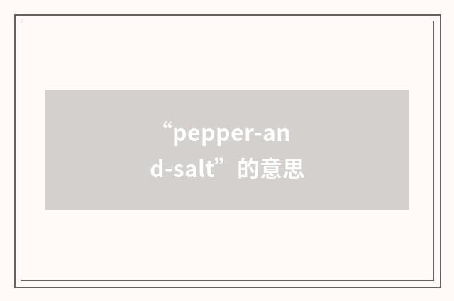“pepper-and-salt”的意思