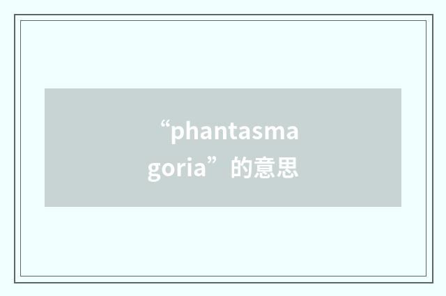 “phantasmagoria”的意思