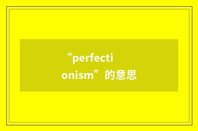 “perfectionism”的意思