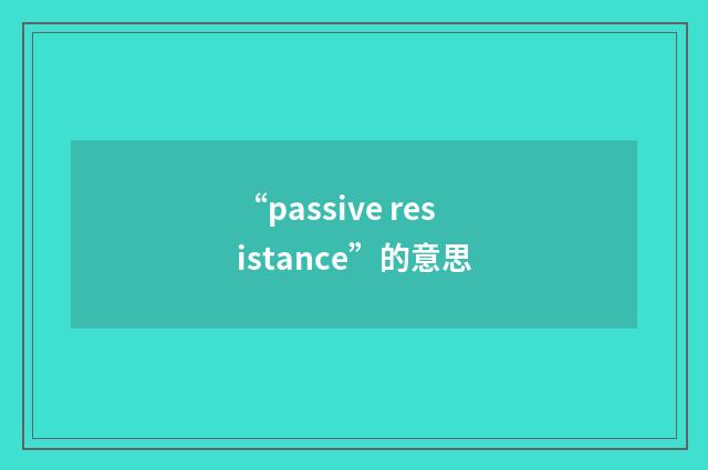 “passive resistance”的意思