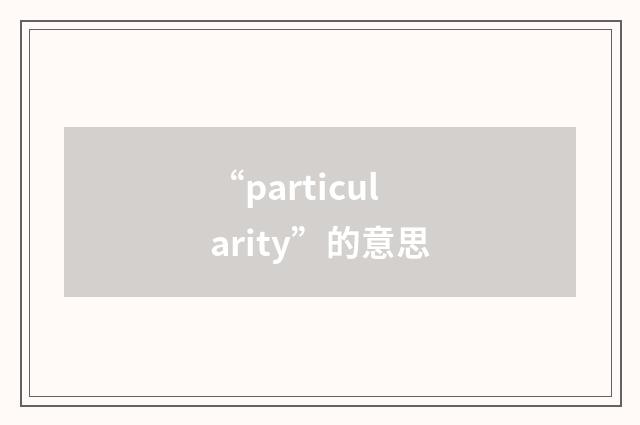 “particularity”的意思
