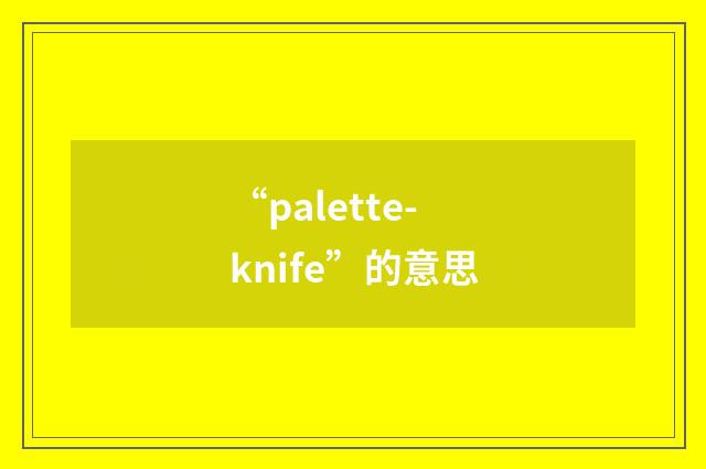 “palette-knife”的意思