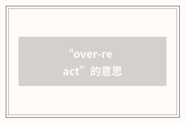 “over-react”的意思