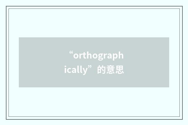 “orthographically”的意思