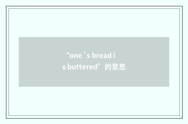“one´s bread is buttered”的意思