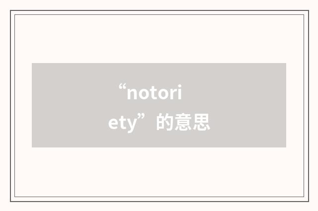 “notoriety”的意思