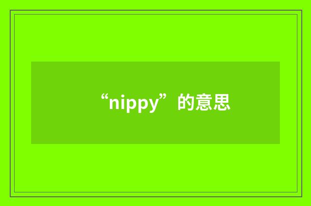 “nippy”的意思