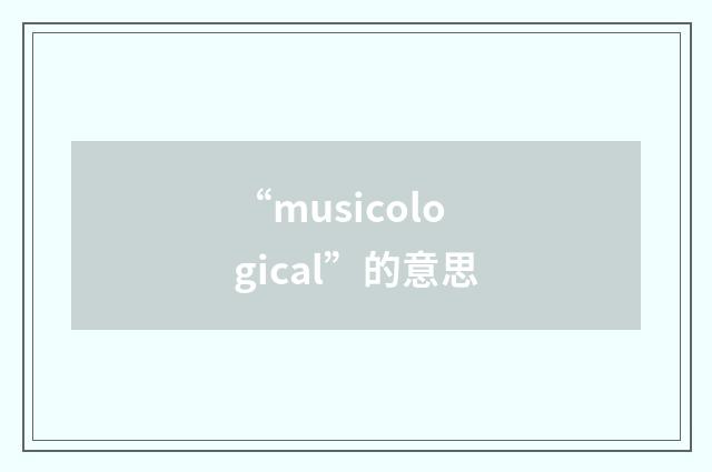 “musicological”的意思