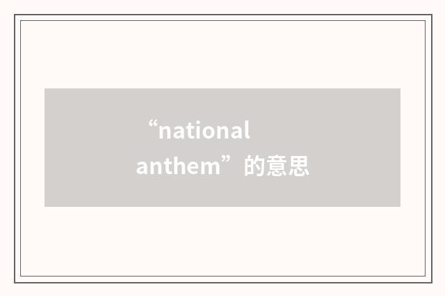 “national anthem”的意思