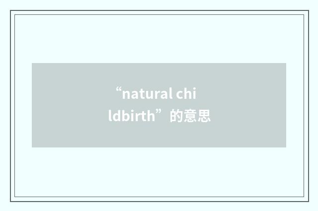 “natural childbirth”的意思