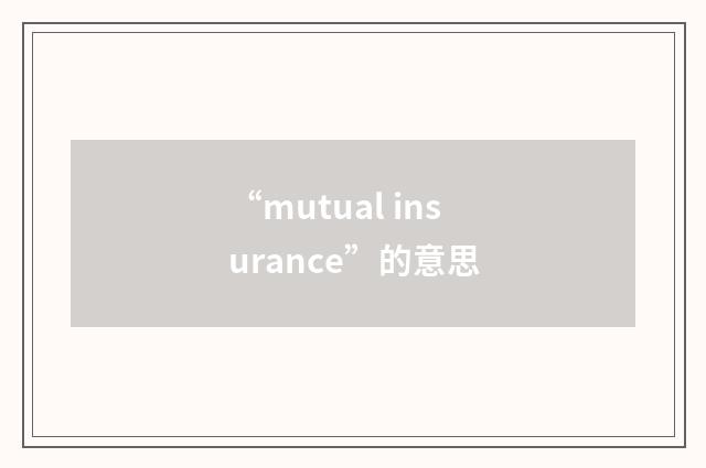 “mutual insurance”的意思
