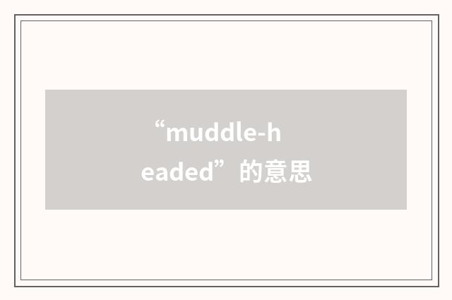 “muddle-headed”的意思