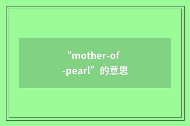 “mother-of-pearl”的意思