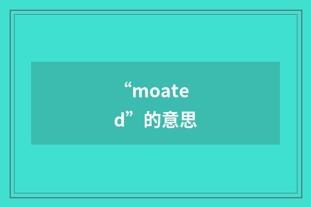 “moated”的意思