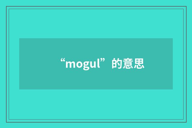 “mogul”的意思