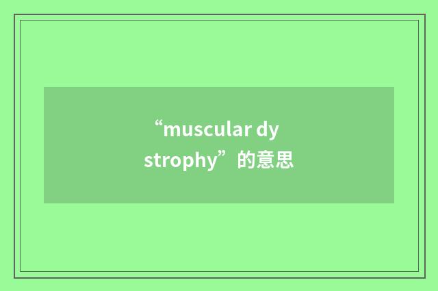 “muscular dystrophy”的意思