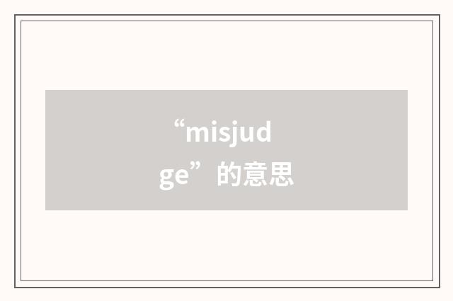 “misjudge”的意思